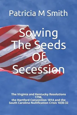 Siewca nasion secesji: Rezolucje Wirginii i Kentucky 1798, konwencja w Hartford 1814 i kryzys unieważnienia w Karolinie Południowej 1 - Sowing The Seeds Of Secession: The Virginia and Kentucky Resolutions 1798, the Hartford Convention 1814 and the South Carolina Nullification Crisis 1