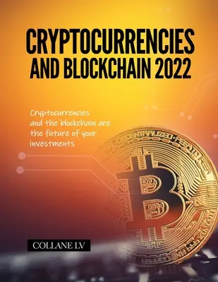 Kryptowaluty i Blockchain 2022: Kryptowaluty i blockchain to przyszłość Twoich inwestycji - Cryptocurrencies and Blockchain 2022: Cryptocurrencies and the blockchain are the future of your investments