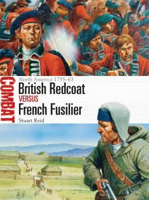 Brytyjski czerwony płaszcz kontra francuski fizylier: Ameryka Północna 1755-63 - British Redcoat Vs French Fusilier: North America 1755-63