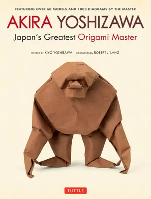 Akira Yoshizawa, największy japoński mistrz origami: Ponad 60 modeli i 1000 diagramów autorstwa mistrza - Akira Yoshizawa, Japan's Greatest Origami Master: Featuring Over 60 Models and 1000 Diagrams by the Master