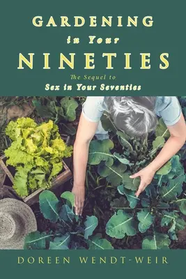 Ogrodnictwo po dziewięćdziesiątce: The Sequel to Sex in Your Seventies - Gardening in Your Nineties: The Sequel to Sex in Your Seventies