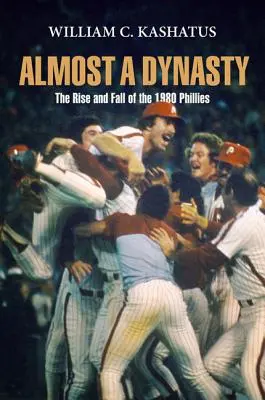 Prawie dynastia: Powstanie i upadek drużyny Phillies w 1980 roku - Almost a Dynasty: The Rise and Fall of the 1980 Phillies