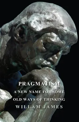 Pragmatyzm - nowa nazwa dla starych sposobów myślenia - Pragmatism - A New Name For Some Old Ways Of Thinking