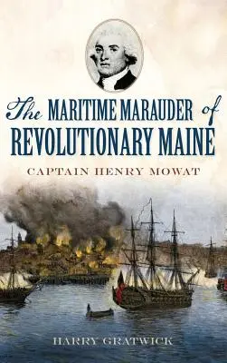 Morski maruder z rewolucyjnego Maine: Kapitan Henry Mowat - The Maritime Marauder of Revolutionary Maine: Captain Henry Mowat