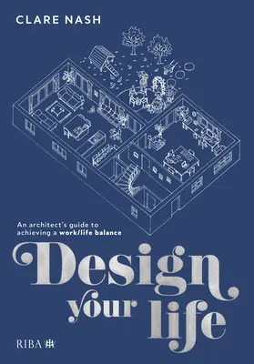 Zaprojektuj swoje życie: Przewodnik architekta po osiąganiu równowagi między życiem zawodowym a prywatnym - Design Your Life: An Architect's Guide to Achieving a Work/Life Balance