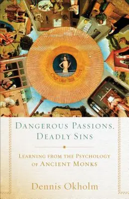 Niebezpieczne pasje, śmiertelne grzechy: Nauka płynąca z psychologii starożytnych mnichów - Dangerous Passions, Deadly Sins: Learning from the Psychology of Ancient Monks