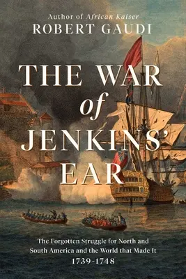 Wojna o ucho Jenkinsa: Zapomniana walka o Amerykę Północną i Południową: 1739-1742 - The War of Jenkins' Ear: The Forgotten Struggle for North and South America: 1739-1742