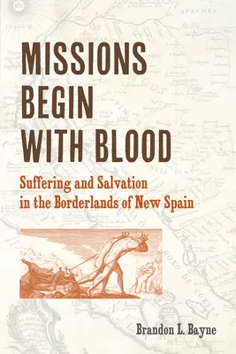 Misje zaczynają się od krwi: Cierpienie i zbawienie na pograniczu Nowej Hiszpanii - Missions Begin with Blood: Suffering and Salvation in the Borderlands of New Spain