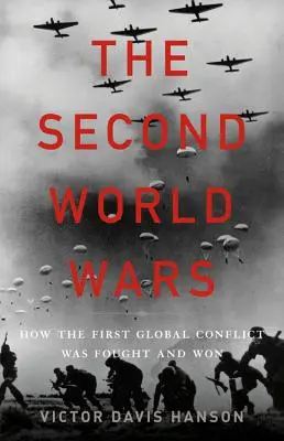 Druga wojna światowa: jak walczono i wygrano pierwszy globalny konflikt - The Second World Wars: How the First Global Conflict Was Fought and Won