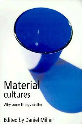 Kultury materialne: Dlaczego niektóre rzeczy mają znaczenie - Material Cultures: Why Some Things Matter