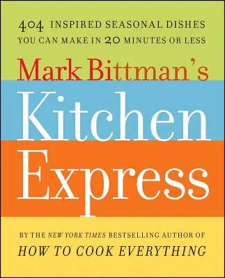 Mark Bittman's Kitchen Express: 404 inspirowane dania sezonowe, które można przygotować w 20 minut lub mniej - Mark Bittman's Kitchen Express: 404 Inspired Seasonal Dishes You Can Make in 20 Minutes or Less