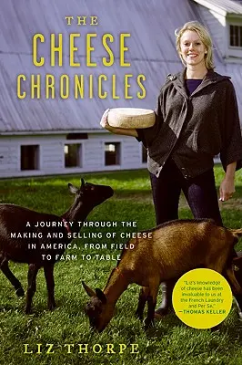 The Cheese Chronicles: Podróż przez produkcję i sprzedaż sera w Ameryce, od pola przez farmę do stołu - The Cheese Chronicles: A Journey Through the Making and Selling of Cheese in America, from Field to Farm to Table