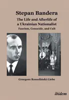 Stepan Bandera - Życie ukraińskiego nacjonalisty - faszyzm, ludobójstwo i kult - Stepan Bandera -- The Life & Afterlife of a Ukrainian Nationalist - Fascism, Genocide & Cult