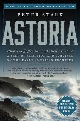 Astoria: Astor and Jefferson's Lost Pacific Empire: Opowieść o ambicji i przetrwaniu na wczesnoamerykańskiej granicy - Astoria: Astor and Jefferson's Lost Pacific Empire: A Tale of Ambition and Survival on the Early American Frontier