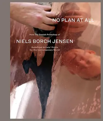 Niels Borch Jensen: No Plan at All: How the Danish Printshop of Niels Borch Jensen Redefined Artists' Prints for the Contemporary World