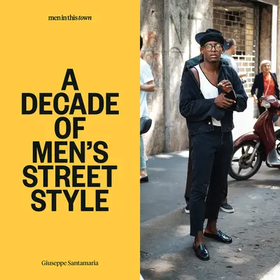 Mężczyźni w tym mieście: dekada męskiego stylu ulicznego - Men in This Town: A Decade of Men's Street Style