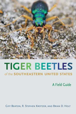Chrząszcze tygrysie południowo-wschodnich Stanów Zjednoczonych: Przewodnik terenowy - Tiger Beetles of the Southeastern United States: A Field Guide