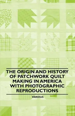 Pochodzenie i historia tworzenia patchworkowych kołder w Ameryce z reprodukcjami fotograficznymi - The Origin and History of Patchwork Quilt Making in America with Photographic Reproductions