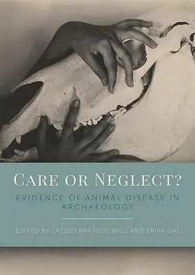 Opieka czy zaniedbanie? Dowody na istnienie chorób zwierząt w archeologii - Care or Neglect?: Evidence of Animal Disease in Archaeology
