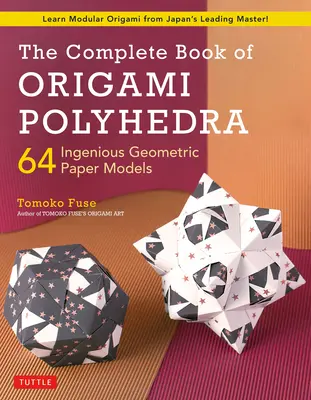 The Complete Book of Origami Polyhedra: 64 pomysłowe geometryczne modele z papieru (Naucz się modułowego origami od wiodącego japońskiego mistrza!) - The Complete Book of Origami Polyhedra: 64 Ingenious Geometric Paper Models (Learn Modular Origami from Japan's Leading Master!)