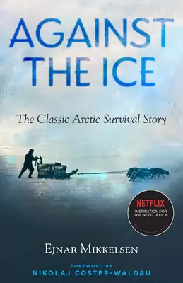 Against the Ice: Klasyczna opowieść o przetrwaniu w Arktyce - Against the Ice: The Classic Arctic Survival Story