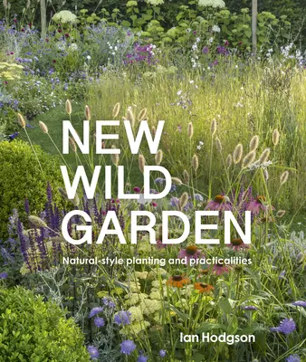 Nowy dziki ogród: Naturalne sadzenie i praktyczne rozwiązania - New Wild Garden: Natural-Style Planting and Practicalities