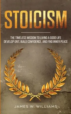 Stoicyzm: The Timeless Wisdom to Living a Good Life - Develop Grit, Build Confidence, and Find Inner Peace (Practical Emotional - Stoicism: The Timeless Wisdom to Living a Good life - Develop Grit, Build Confidence, and Find Inner Peace (Practical Emotional