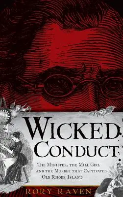 Wicked Conduct: Minister, dziewczyna z młyna i morderstwo, które porwało starą Rhode Island - Wicked Conduct: The Minister, the Mill Girl and the Murder That Captivated Old Rhode Island