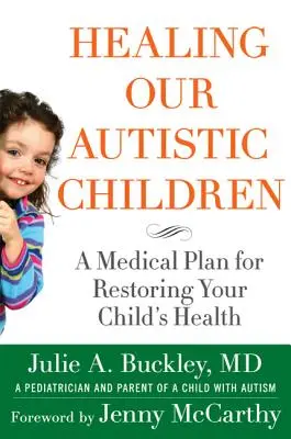 Uzdrawianie naszych autystycznych dzieci: Medyczny plan przywracania zdrowia dziecka - Healing Our Autistic Children: A Medical Plan for Restoring Your Child's Health