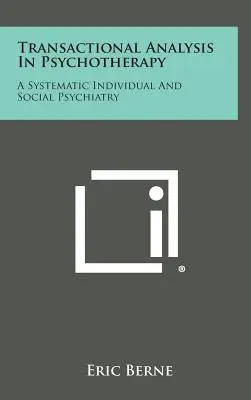 Analiza transakcyjna w psychoterapii: Systematyczna psychiatria indywidualna i społeczna - Transactional Analysis in Psychotherapy: A Systematic Individual and Social Psychiatry