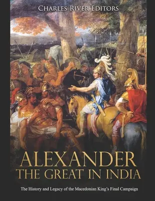 Aleksander Wielki w Indiach: Historia i dziedzictwo ostatniej kampanii macedońskiego króla - Alexander the Great in India: The History and Legacy of the Macedonian King's Final Campaign