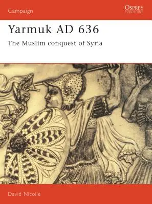 Yarmuk Ad 636: Muzułmański podbój Syrii - Yarmuk Ad 636: The Muslim Conquest of Syria