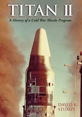 Titan II: Historia zimnowojennego programu rakietowego - Titan II: A History of a Cold War Missile Program