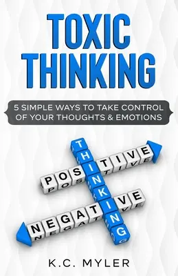 Toksyczne myślenie - 5 prostych sposobów na przejęcie kontroli nad swoimi myślami i emocjami - Toxic Thinking - 5 Simple Ways To Take Control of Your Thoughts & Emotions