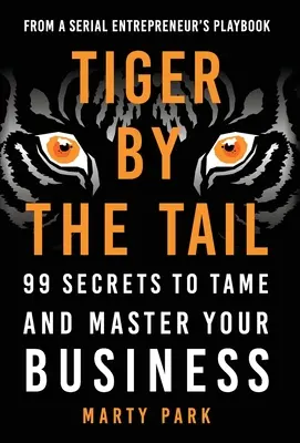 Tygrys za ogon: 99 sekretów, jak okiełznać i opanować swój biznes - Tiger by the Tail: 99 Secrets to Tame and Master Your Business