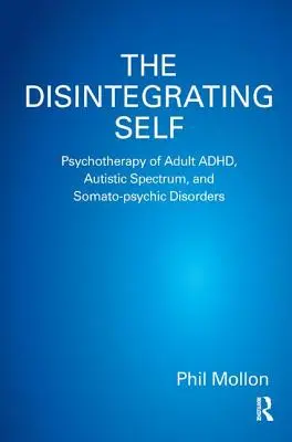 Rozpadające się ja: psychoterapia dorosłych z ADHD, spektrum autyzmu i zaburzeniami somatyczno-psychicznymi - The Disintegrating Self: Psychotherapy of Adult ADHD, Autistic Spectrum, and Somato-psychic Disorders