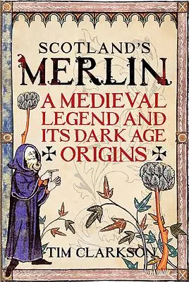 Scotland's Merlin: Średniowieczna legenda i jej mroczne korzenie - Scotland's Merlin: A Medieval Legend and Its Dark Age Origins