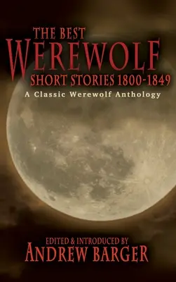 Najlepsze opowiadania o wilkołakach 1800-1849: Klasyczna antologia o wilkołakach - The Best Werewolf Short Stories 1800-1849: A Classic Werewolf Anthology