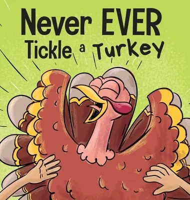 Nigdy przenigdy nie łaskocz indyka: Zabawna, rymowana książka obrazkowa do czytania na głos - Never EVER Tickle a Turkey: A Funny Rhyming, Read Aloud Picture Book