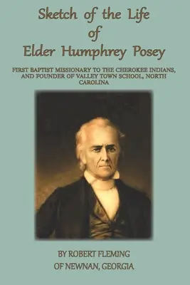 Szkic życia starszego Humphreya Poseya: Pierwszy baptystyczny misjonarz wśród Indian Cherokee - A Sketch of the LIfe of Elder Humphrey Posey: First Baptist Missionary to the Cherokee Indians