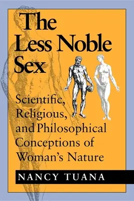 Mniej szlachetna płeć: Naukowe, religijne i filozoficzne koncepcje natury kobiety - The Less Noble Sex: Scientific, Religious, and Philosophical Conceptions of Woman's Nature