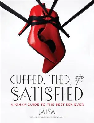 Skuty, związany i usatysfakcjonowany: Perwersyjny przewodnik po najlepszym seksie w historii - Cuffed, Tied, and Satisfied: A Kinky Guide to the Best Sex Ever