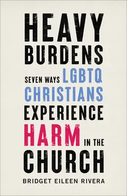 Ciężkie brzemiona: Siedem sposobów, w jakie chrześcijanie LGBTQ doświadczają krzywdy w Kościele - Heavy Burdens: Seven Ways LGBTQ Christians Experience Harm in the Church