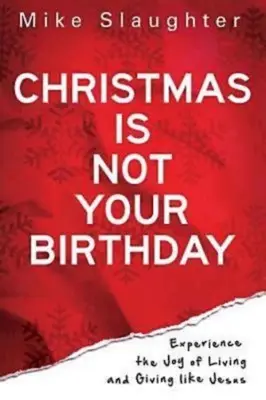 Boże Narodzenie to nie urodziny: Doświadcz radości życia i dawania jak Jezus - Christmas Is Not Your Birthday: Experience the Joy of Living and Giving Like Jesus