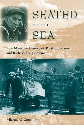 Siedząc nad morzem: Morska historia Portland w stanie Maine i jego irlandzkich marynarzy - Seated by the Sea: The Maritime History of Portland, Maine, and Its Irish Longshoremen