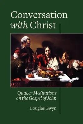 Rozmowa z Chrystusem: Medytacje kwakrów nad Ewangelią Jana - Conversation with Christ: Quaker Meditations on the Gospel of John