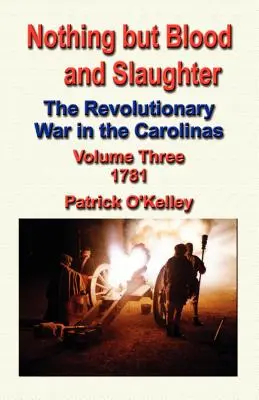 Nic oprócz krwi i rzezi: Wojna rewolucyjna w Karolinach - tom trzeci 1781 - Nothing But Blood and Slaughter: The Revolutionary War in the Carolinas - Volume Three 1781