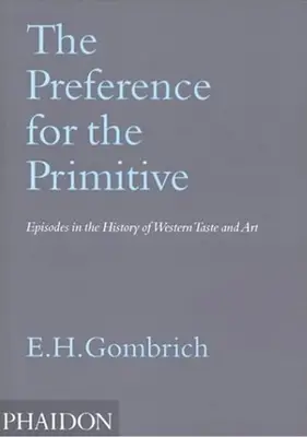 Preferencje dla prymitywizmu: Epizody z historii zachodniego gustu i sztuki - The Preference for the Primitive: Episodes in the History of Western Taste and Art