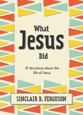 Co czynił Jezus: 31 nabożeństw o życiu Jezusa - What Jesus Did: 31 Devotions about the Life of Jesus