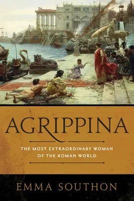 Agrypina: Najbardziej niezwykła kobieta rzymskiego świata - Agrippina: The Most Extraordinary Woman of the Roman World